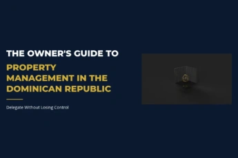 The Owner’s Guide to Property Management in the Dominican Republic – How to Delegate Without Losing Control in 2026